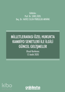 Milletlerarası Özel Hukukta Kambiyo Senetleri İle İlgili Güncel Gelişmeler;Ulusal Konferans - 12 Aralık 2020 - Konferans Bildiri Kitabı