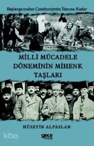 Millî Mücadele Döneminin Mihenk Taşları; Başlangıcından Cumhuriyetin İlanına Kadar
