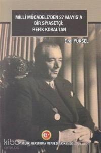 Milli Mücadele'den 27 Mayıs'a Bir Siyasetçi: Refik Koraltan