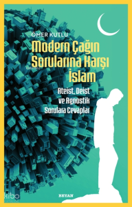 Modern Çağın Sorularına Karşı İslam;Ateist, Deist ve Agnostik Sorulara Cevaplar
