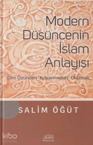 Modern Düşüncenin İslam Anlayışı; Dini Özünden Koparmadan Okumak