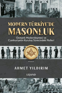 Modern Türkiye'de Masonluk;Osmanlı Modernleşmesi ve Cumhuriyetin Kuruluş Süreci