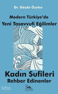 Modern Türkiye'de Yeni Tasavvufi Eğilimler Kadın Sufileri Rehber edinenler