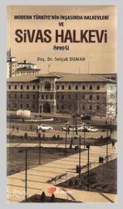 Modern Türkiye'nin İnşasında Halkevleri ve Sivas Halkevi Örneği