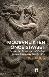 Modernlikten Önce Siyaset;Estetiğin Siyaseti - Destandan Tragedya ve Felsefeye Siyasal Düşünceye Yeni Bir Giriş