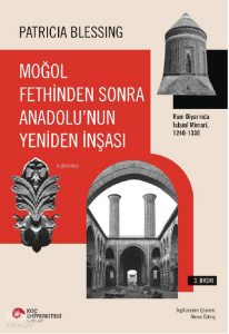 Moğol Fethinden Sonra Anadolu'nun Yeniden İnşası;Rum Diyarında İslami Mimari, 1240-1330