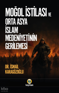 Moğol İstilası ve Orta Asya İslam Medeniyetinin Gerilemesi