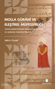 Molla Gürânî ve Eleştirel Müfessirliği; Ġāyetü’l-Emânî Tefsirinde Zemahşerî ve Beyzâvî’ye Dil Açısından Yöneltilen İtirazlar
