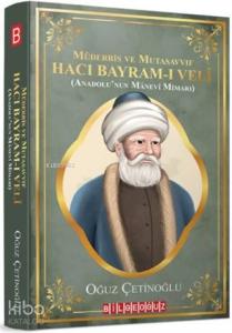 Müderris ve Mutasavvıf Hacı Bayram-ı Veli; (Anadolu'nun Manevi Mimarı)