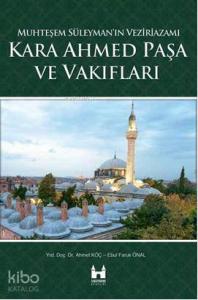 Muhteşem Süleymanın Veziriazamı Kara Ahmed Paşa ve Vakıfları