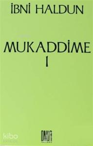 Mukaddime Cilt: 1 İbretler Kitabı, Arap ve Acem Dönemleri ve Bunların Çağdaşları Olan Büyük Eğemenlere İlişkin, Başlangıçtan Buyana Gelen Haberler Divanı