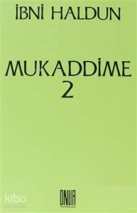Mukaddime Cilt: 2 İbretler Kitabı, Arap ve Acem Dönemleri ve Bunların Çağdaşları Olan Büyük Egemenlere İlişkin, Başlangıçtan Buyana Gelen Haberler Divanı