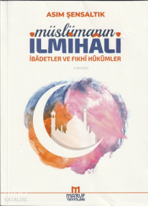 Müslümanın İlmihali;(İbadetler ve Fıkhi Hükümleri)