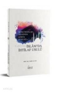 Müslümanlar Arasında Görüş Ayrılığında ve İslam'da İhtilaf Usulü