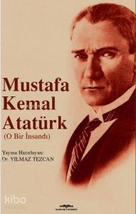 Mustafa Kemal Atatürk (O Bir İnsandı)