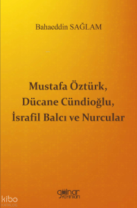 Mustafa Öztürk, Dücane Cündioğlu, İsrafil Balcı ve Nurcular