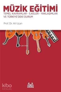Müzik Eğitimi; Temel Kavramlar, İlkeler, Yaklaşımlar ve Türkiye'deki Durum