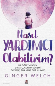 Nasıl Yardımcı Olabilirim? ;Bir Öğretmenden Erken Çocukluk Dönemi Davranış Sağlığına Dair Kılavuz