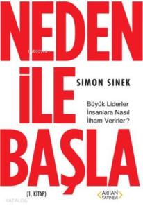 Neden ile Başla 1. Kitap; Büyük Liderler İnsanlara Nasıl İlham Verirler?