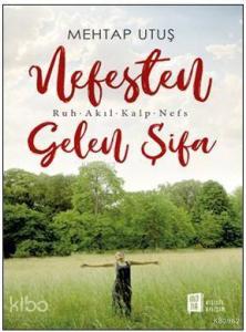 Nefesten Gelen Şifa; Ruh – Akıl – Kalp - Nefs