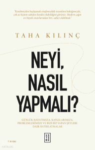 Neyi, Nasıl Yapmalı?;Günlük Hayatımıza, Kaygılarımıza, Problemlerimize ve Bizi Biz Yapan Şeylere Dair Hatırlatmalar
