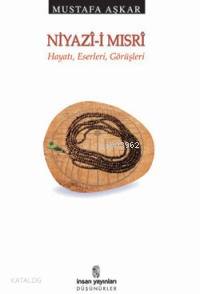 Niyazî-i Mısrî; Hayatı, Eserleri, Görüşleri