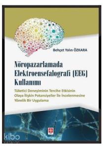 Nöropazarlamada Elektroensefalografi (EEG) Kullanımı; Tüketici Deneyiminin Tercihe Etkisinin Olaya İlişkin Potansiyeller İle İncelenmesine Yönelik Bir Uyg
