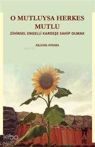 O Mutluysa Herkes Mutlu; Zihinsel Engelli Kardeşe Sahip Olmak