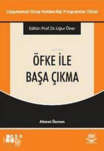 Öfke ile Başa Çıkma; Uygulamalı Grup Rehberliği Programları Dizisi