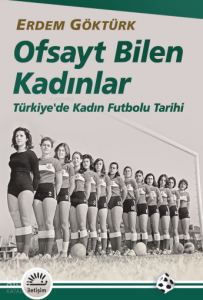 Ofsayt Bilen Kadınlar;Türkiye'de Kadın Futbolu Tarihi