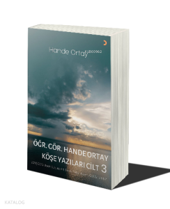 Öğr. Gör. Hande Ortay Köşe Yazıları Cilt 3