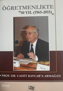 Öğretmenlikte ''50 Yıl (1965-2015)'' Prof.Dr.Cahit Kavcar'a Armağan