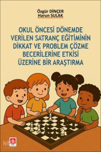 Okul Öncesi Dönemde Verilen Satranç Eğitiminin Dikkat ve Problem Çözme Becerilerine Etkisi Üzerine Bir Araştırma