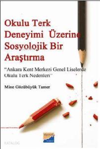 Okulu Terk Deneyimi Üzerine Sosyolojik Bir Araştırma; Ankara Kent Merkezi Genel Liselerde Okulu Terk Nedenleri