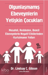 Olgunlaşmamış Ebeveynlerin Yetişkin Çocukları;Mesafeli, Reddeden, Bencil Ebeveynlerin Negatif Etkilerinden Kurtulmanın Yolları