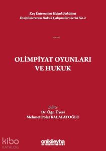 Olimpiyat Oyunları ve Hukuk; Koç Üniversitesi Hukuk Fakültesi Disiplinlerarası Hukuk Çalışmaları Serisi No.2