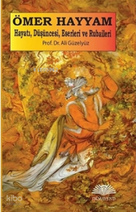 Ömer Hayyam: Hayatı Düşüncesi Eserleri ve Rubaileri