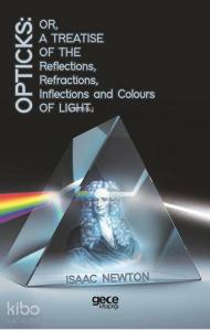 Opticks: Or, A Treatise Of The Reflections, Refractions, Inflections And Colours Light