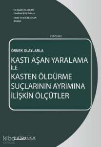 Örnek Olaylarla Kasti Aşan Yaralama İle Kasten Öldürme Suçlarının Ayrımına İlişkin Ölçütler