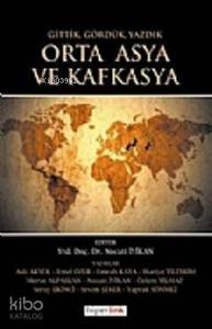 Orta Asya ve Kafkasya; Gittik, Gördük ve Yazdık