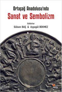 Ortaçağ Anadolu’sunda Sanat ve Sembolizm Üst Baslık: