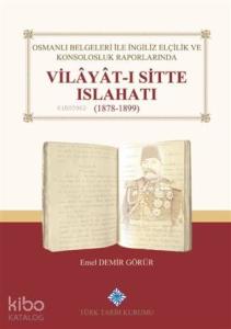 Osmanlı Belgeleri İle İngiliz Elçilik ve Konsolosluk Raporlarında Vilayat-ı Sitte Islahatı(1878-1899)