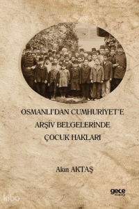 Osmanlı’dan Cumhuriyet’e Arşiv Belgelerinde Çocuk Hakları