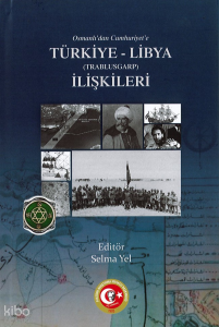 Osmanlı’dan Türkiye Cumhuriyeti Devleti’ne Trablusgarp-Libya İlişkileri