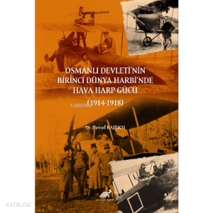 Osmanlı Devleti’nin Birinci Dünya Harbi’nde Hava Harp Gücü (1914-1918)