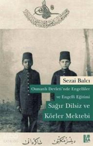 Osmanlı Devleti'nde Engelliler ve Engelli Eğitimi; Sağır Dilsiz ve Körler Mektebi