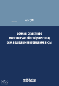 Osmanlı Devleti'nde Modernleşme Dönemi (1879-1924) Dava Belgelerinin Düzenlenme Biçimi