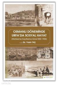Osmanlı Döneminde Urfa'da Sosyal Hayat Mahkeme Kayıtlarına Göre 1850-1900