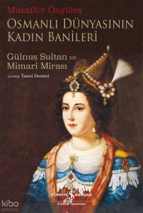 Osmanlı Dünyasının Kadın Banileri;Gülnuş Sultan ve Mimari Mirası