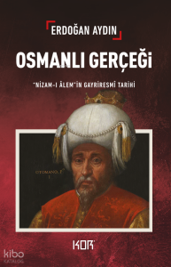 Osmanlı Gerçeği;Nizam-Alem’in Gayriresmî Tarihi